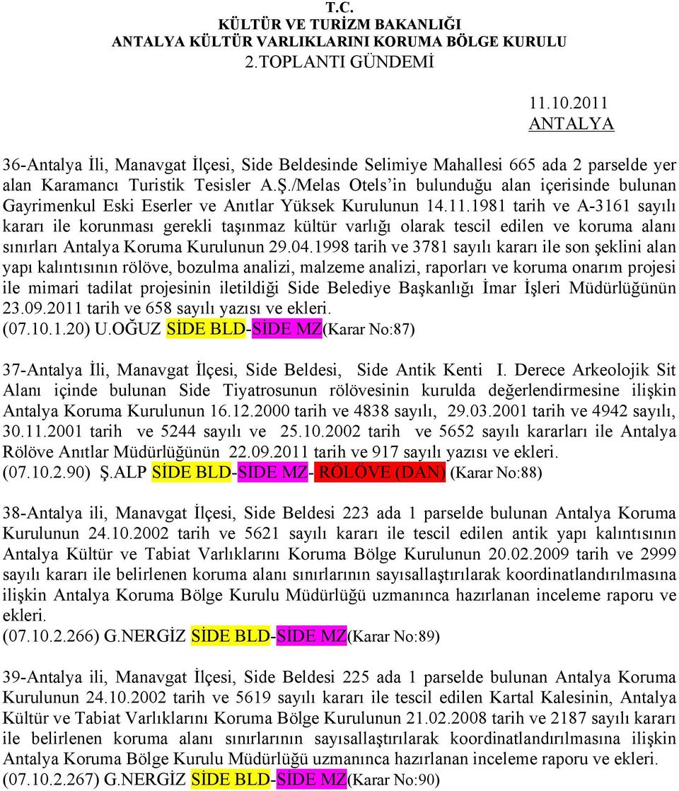 1981 tarih ve A-3161 sayılı kararı ile korunması gerekli taşınmaz kültür varlığı olarak tescil edilen ve koruma alanı sınırları Antalya Koruma Kurulunun 29.04.