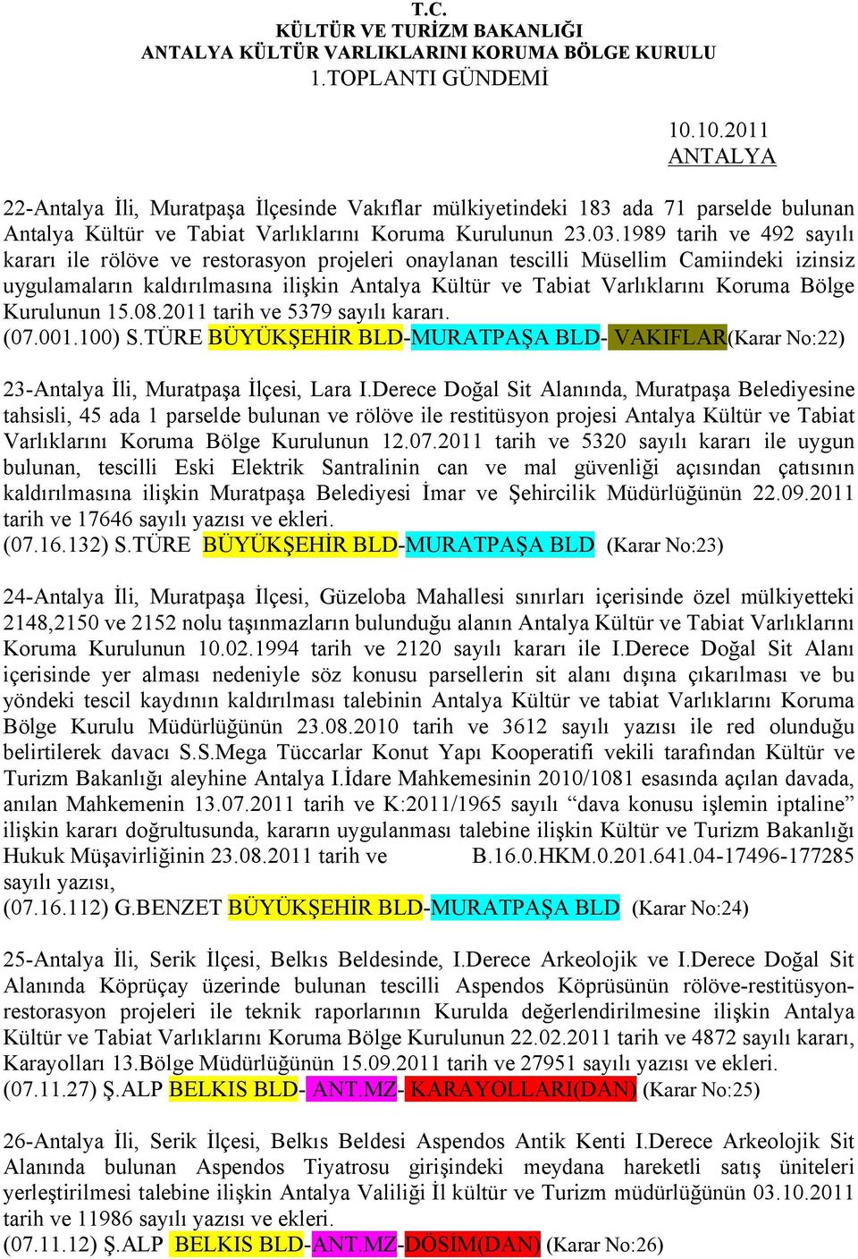 1989 tarih ve 492 sayılı kararı ile rölöve ve restorasyon projeleri onaylanan tescilli Müsellim Camiindeki izinsiz uygulamaların kaldırılmasına ilişkin Antalya Kültür ve Tabiat Varlıklarını Koruma