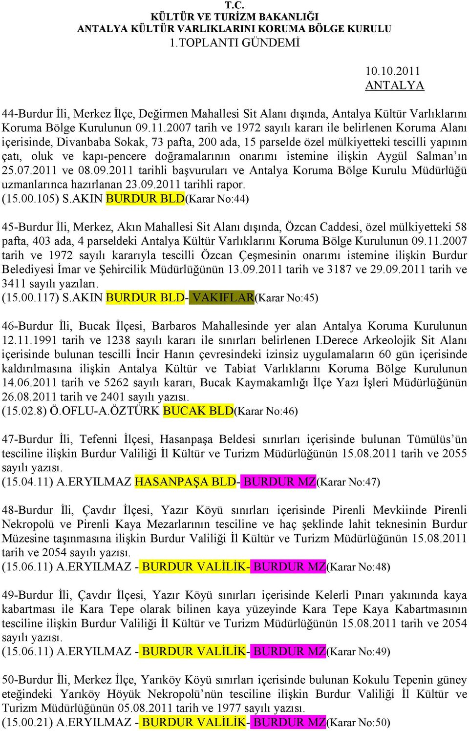 onarımı istemine ilişkin Aygül Salman ın 25.07.2011 ve 08.09.2011 tarihli başvuruları ve Antalya Koruma Bölge Kurulu Müdürlüğü uzmanlarınca hazırlanan 23.09.2011 tarihli rapor. (15.00.105) S.