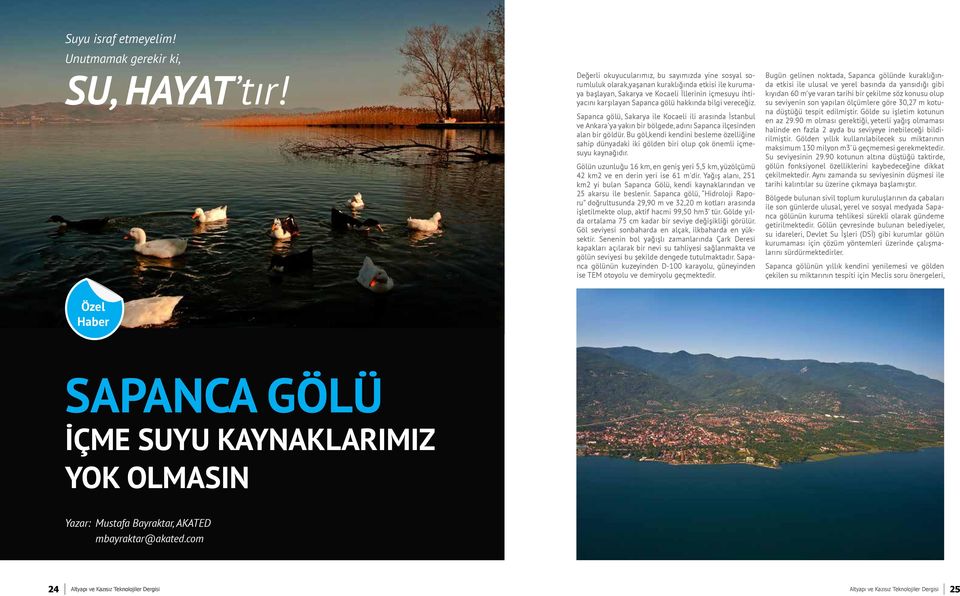 bilgi vereceğiz. Sapanca gölü, Sakarya ile Kocaeli ili arasında İstanbul ve Ankara ya yakın bir bölgede, adını Sapanca ilçesinden alan bir göldür.