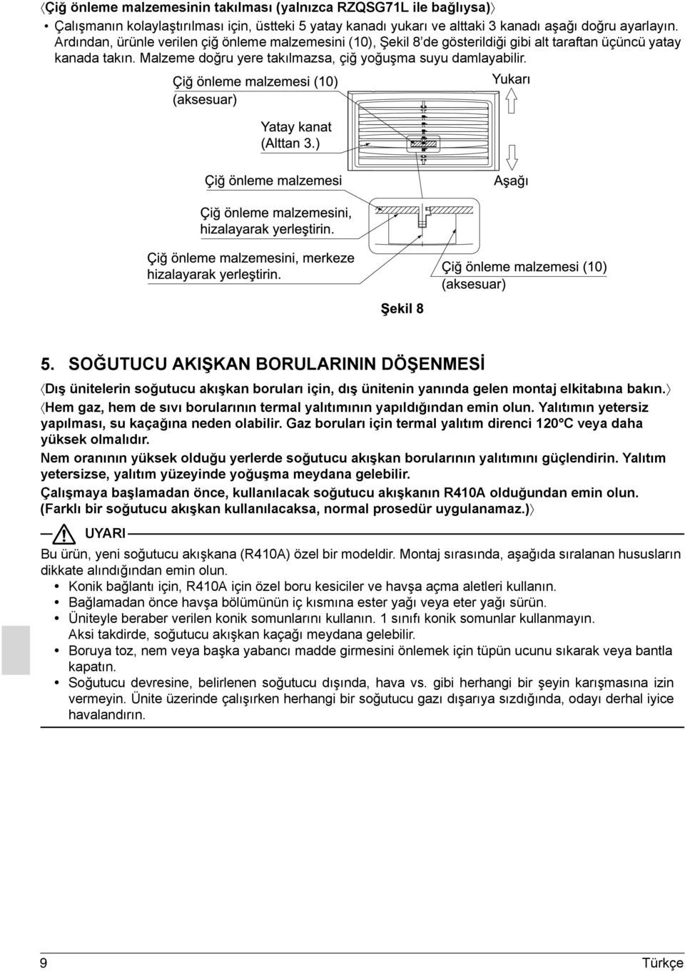 SOĞUTUCU AKIŞKAN BORULARININ DÖŞENMESİ Dış ünitelerin soğutucu akışkan boruları için, dış ünitenin yanında gelen montaj elkitabına bakın.