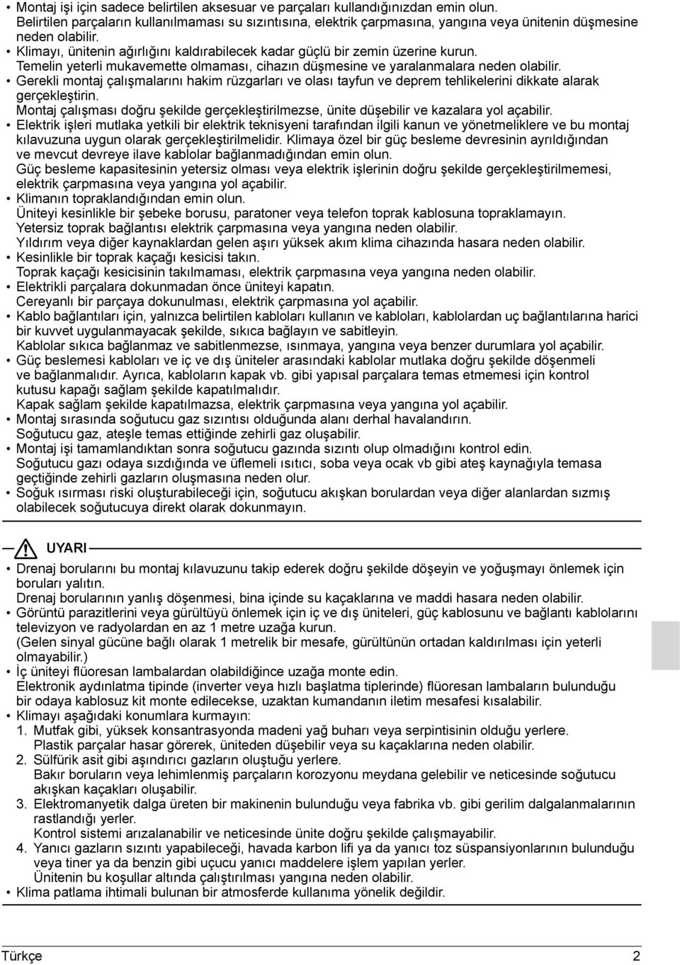 Klimayı, ünitenin ağırlığını kaldırabilecek kadar güçlü bir zemin üzerine kurun. Temelin yeterli mukavemette olmaması, cihazın düşmesine ve yaralanmalara neden olabilir.