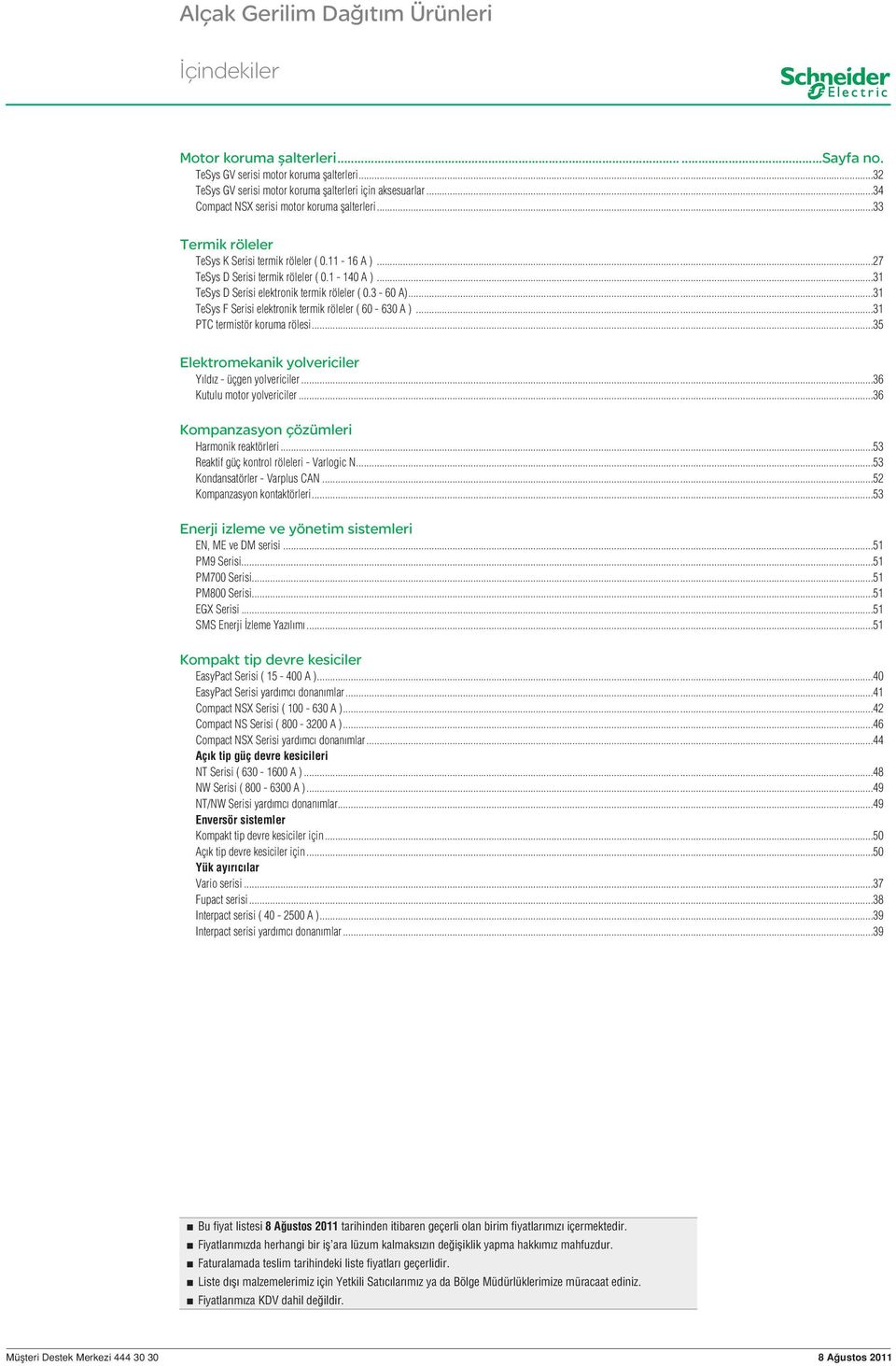 ..31 TeSys D Serisi elektronik termik röleler ( 0.3-60 A)...31 TeSys F Serisi elektronik termik röleler ( 60-630 A )...31 PTC termistör koruma rölesi.