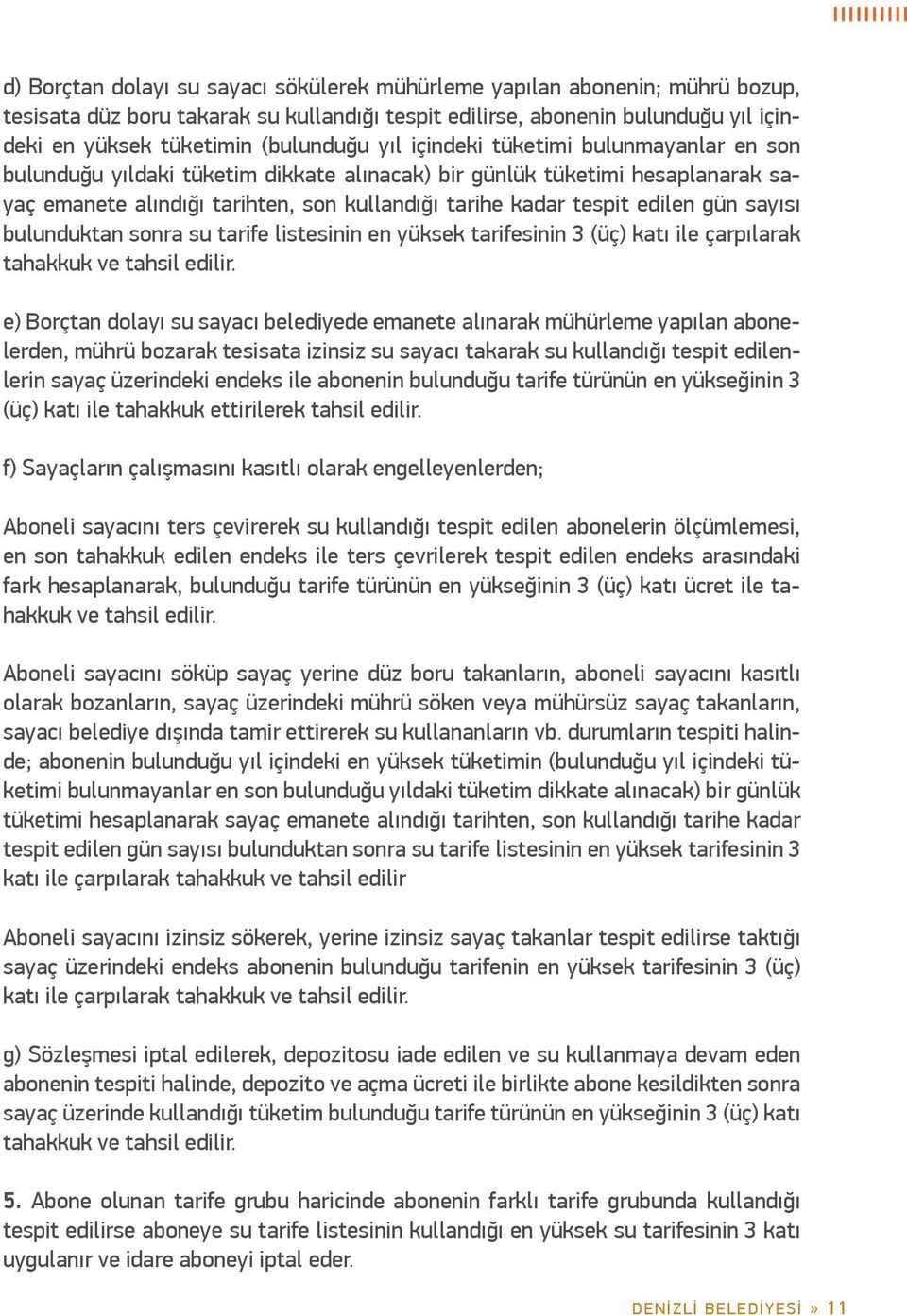 sayısı bulunduktan sonra su tarife listesinin en yüksek tarifesinin 3 (üç) katı ile çarpılarak tahakkuk ve tahsil edilir.