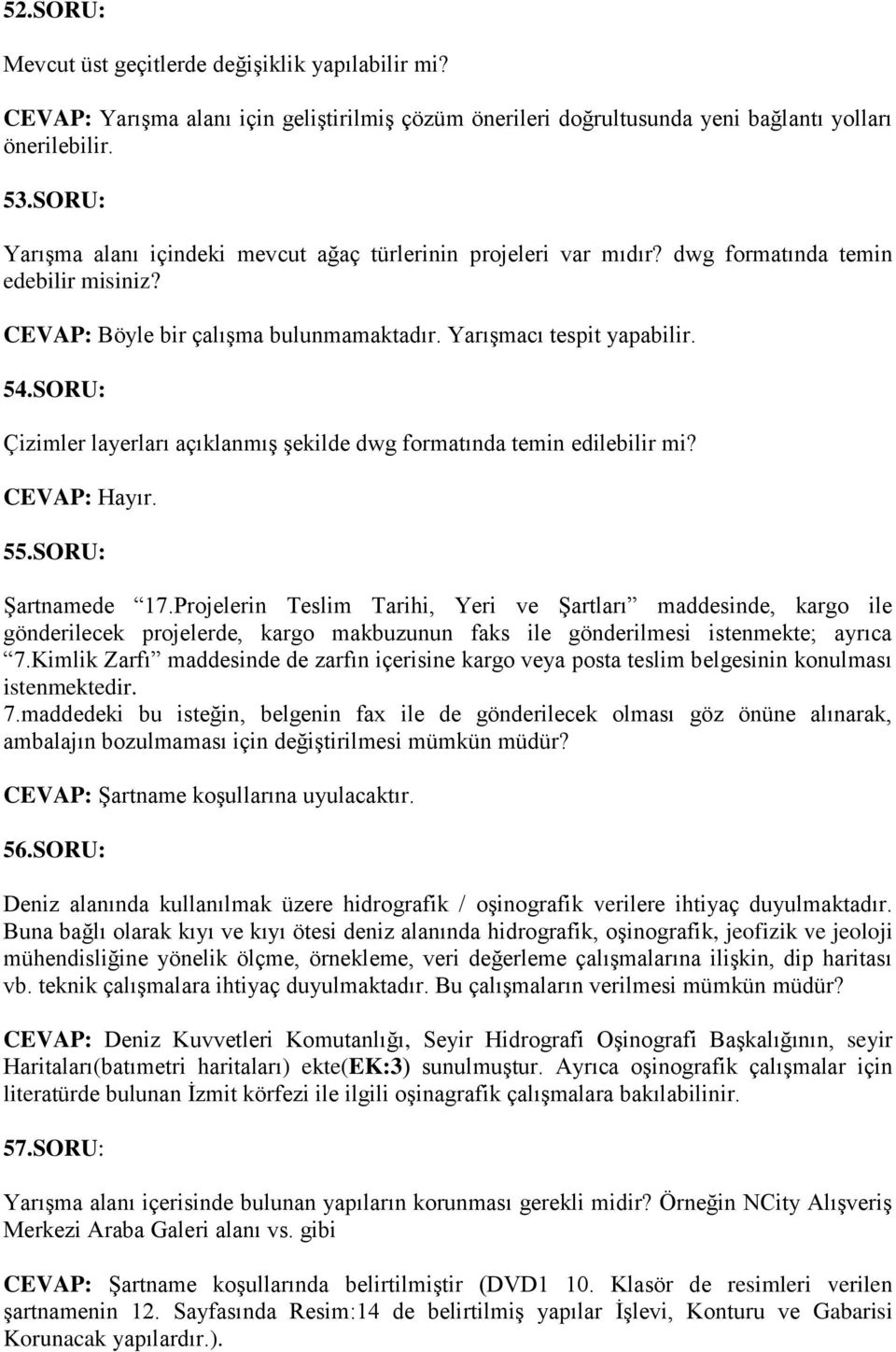 SORU: Çizimler layerları açıklanmış şekilde dwg formatında temin edilebilir mi? CEVAP: Hayır. 55.SORU: Şartnamede 17.