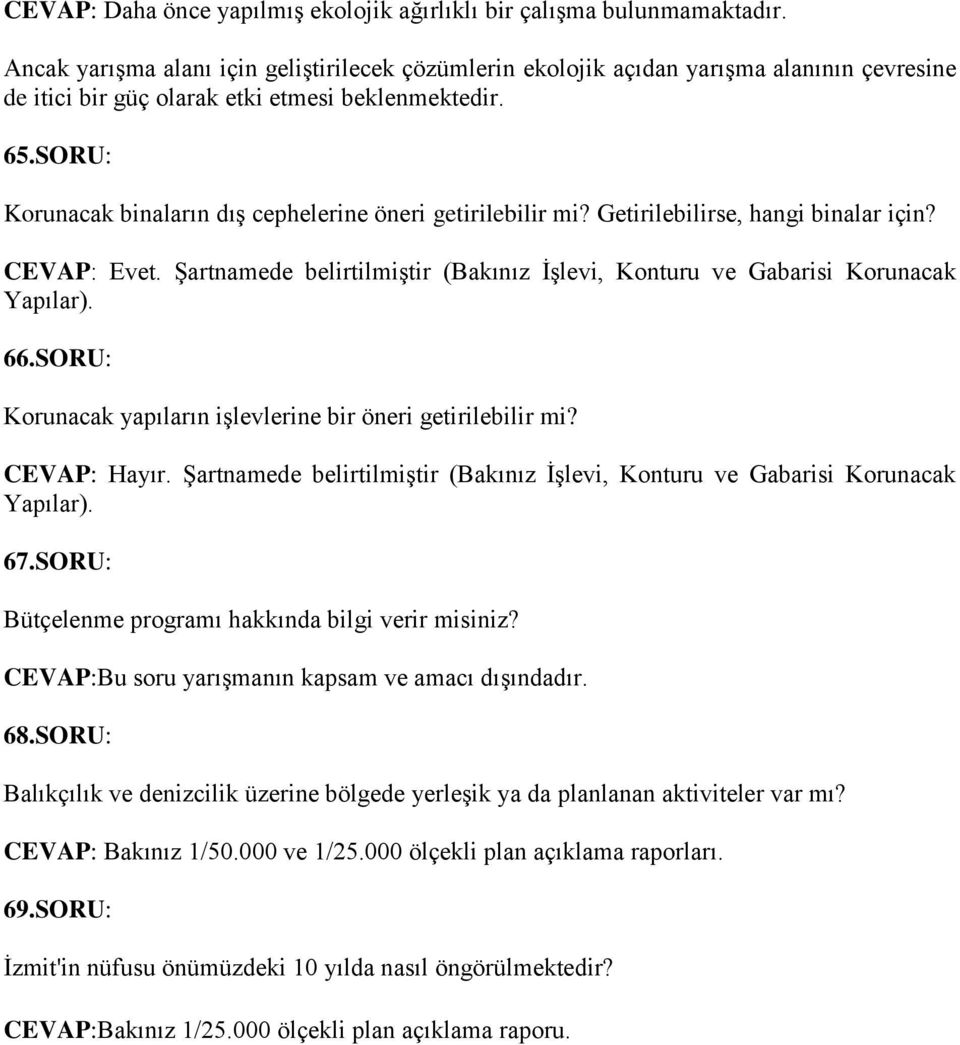 SORU: Korunacak binaların dış cephelerine öneri getirilebilir mi? Getirilebilirse, hangi binalar için? CEVAP: Evet. Şartnamede belirtilmiştir (Bakınız İşlevi, Konturu ve Gabarisi Korunacak Yapılar).