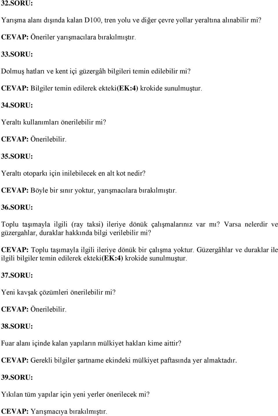 CEVAP: Önerilebilir. 35.SORU: Yeraltı otoparkı için inilebilecek en alt kot nedir? CEVAP: Böyle bir sınır yoktur, yarışmacılara bırakılmıştır. 36.