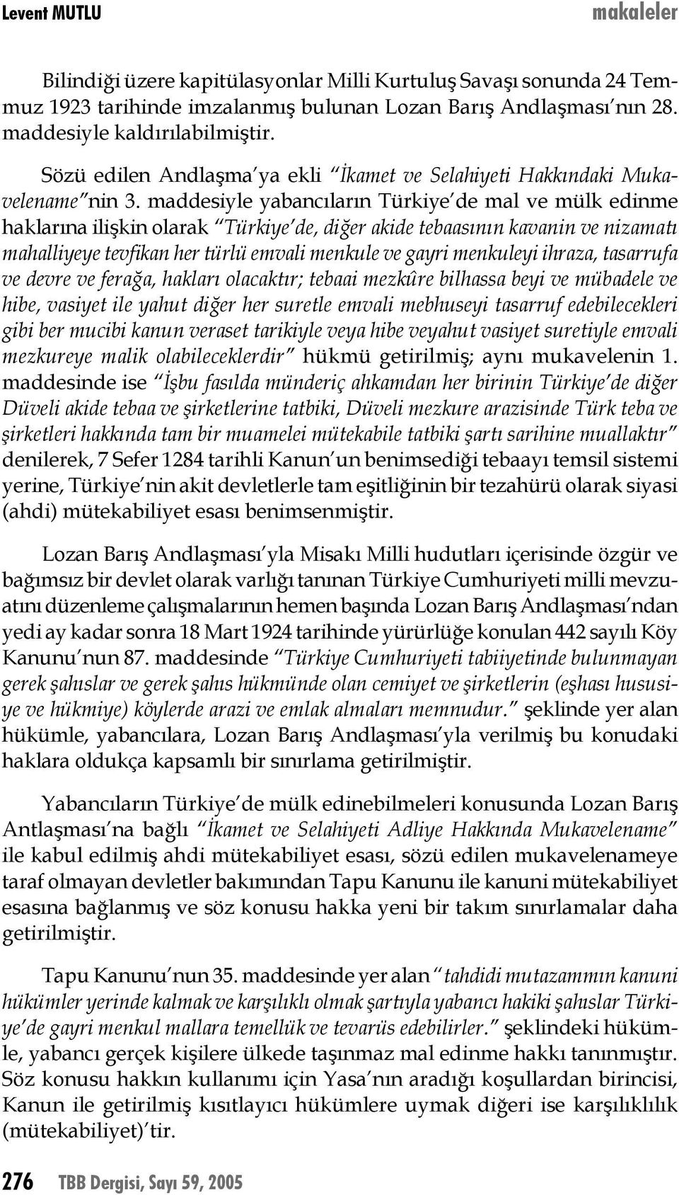 maddesiyle yabancıların Türkiye de mal ve mülk edinme haklarına ilişkin olarak Türkiye de, diğer akide tebaasının kavanin ve nizamatı mahalliyeye tevfikan her türlü emvali menkule ve gayri menkuleyi