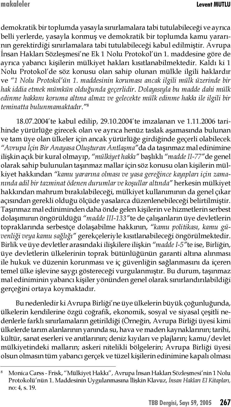 Kaldı ki 1 Nolu Protokol de söz konusu olan sahip olunan mülkle ilgili haklardır ve 1 Nolu Protokol ün 1.