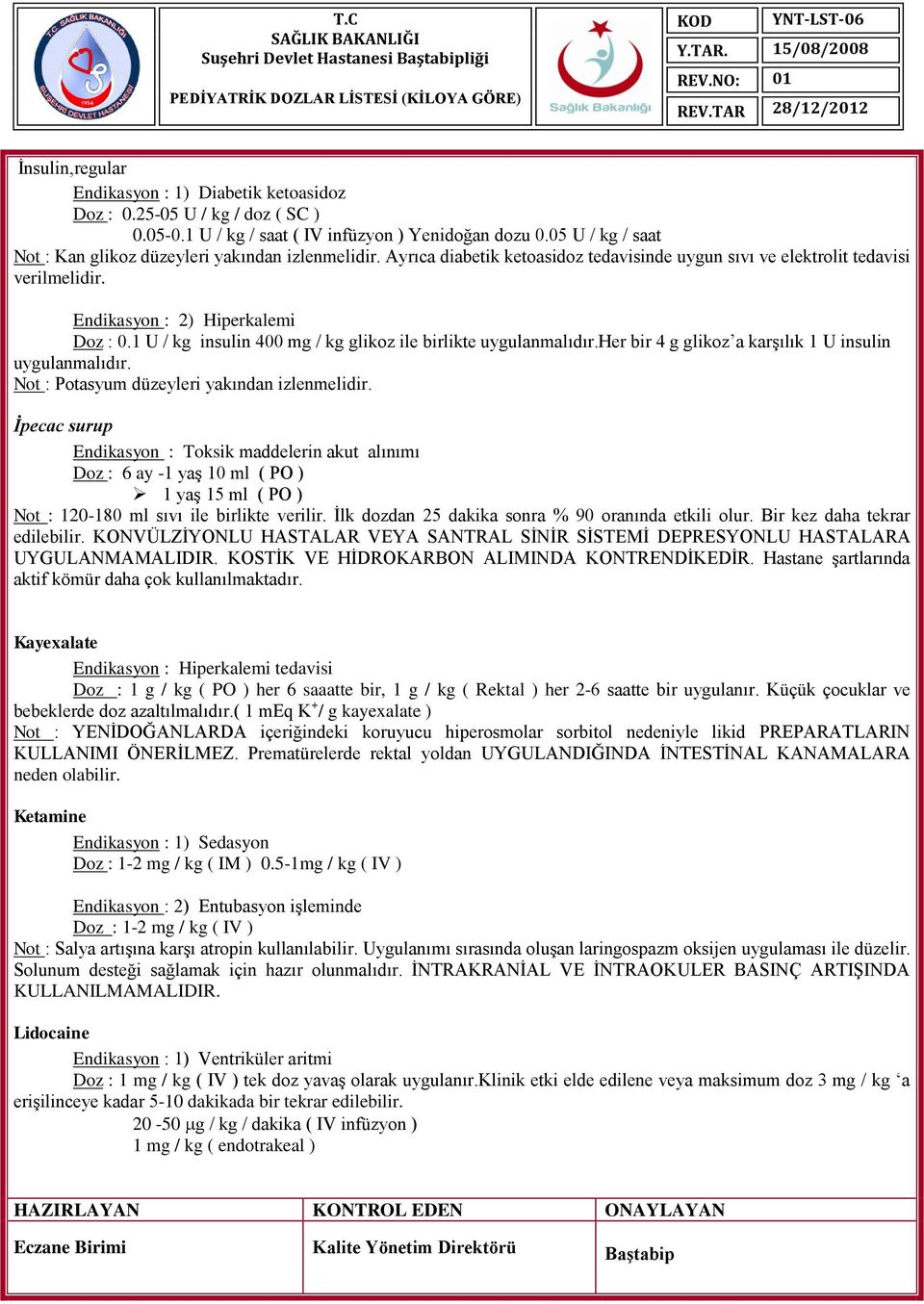 1 U / kg insulin 400 mg / kg glikoz ile birlikte uygulanmalıdır.her bir 4 g glikoz a karşılık 1 U insulin uygulanmalıdır. Not : Potasyum düzeyleri yakından izlenmelidir.