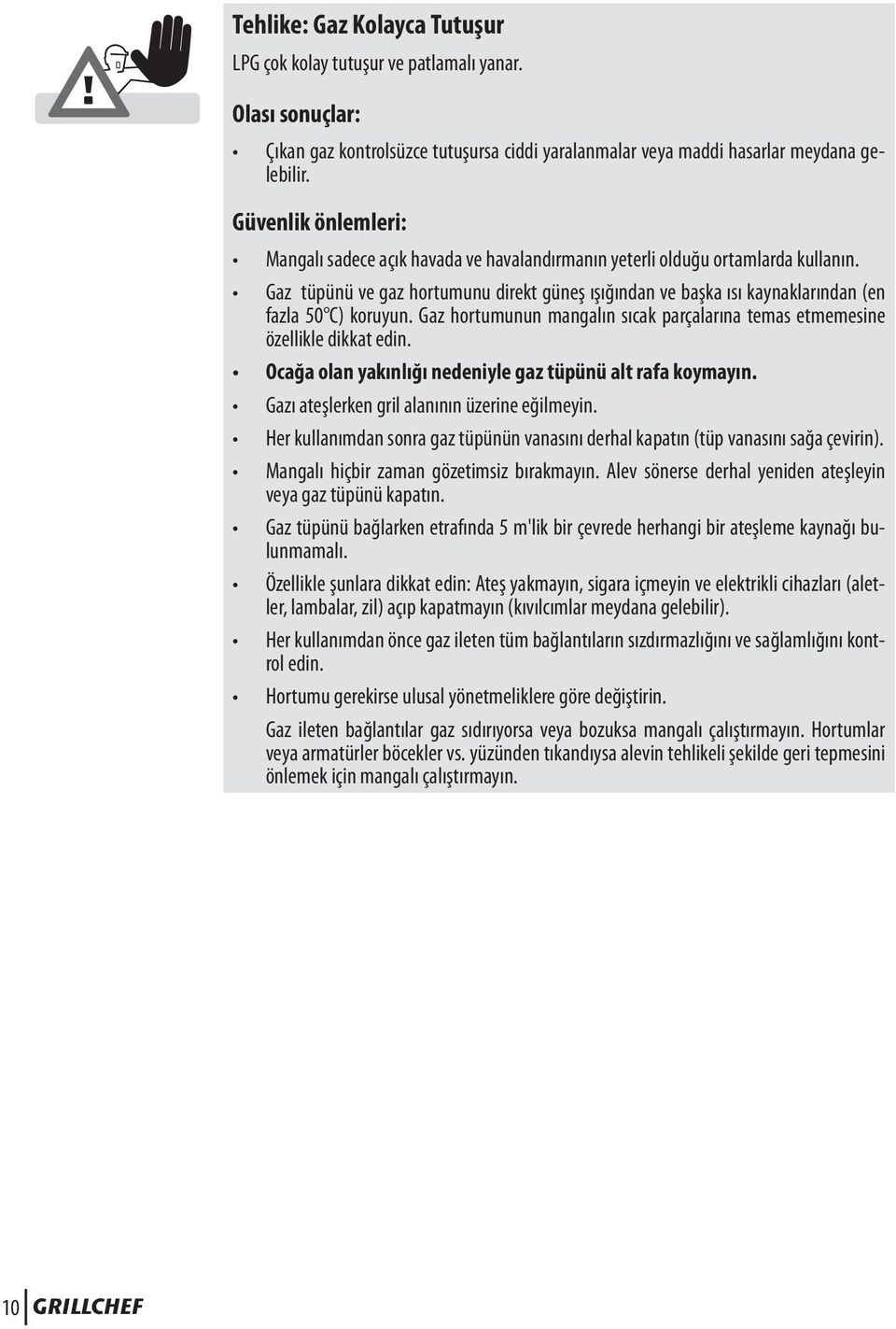 Gaz tüpünü ve gaz hortumunu direkt güneş ışığından ve başka ısı kaynaklarından (en fazla 50 C) koruyun. Gaz hortumunun mangalın sıcak parçalarına temas etmemesine özellikle dikkat edin.