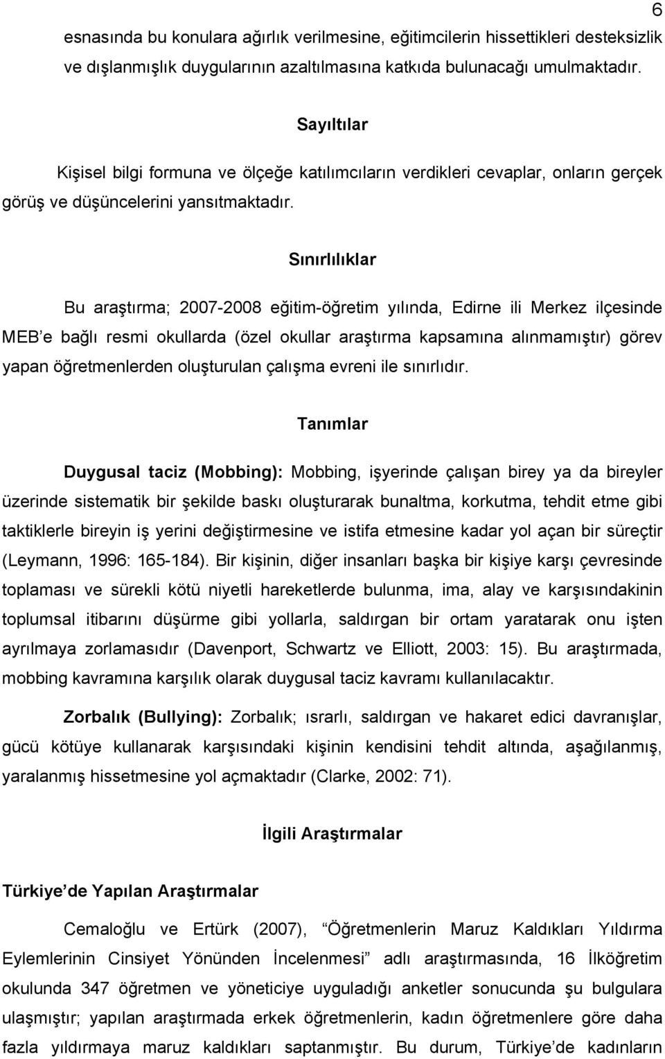Sınırlılıklar Bu araştırma; 2007-2008 eğitim-öğretim yılında, Edirne ili Merkez ilçesinde MEB e bağlı resmi okullarda (özel okullar araştırma kapsamına alınmamıştır) görev yapan öğretmenlerden