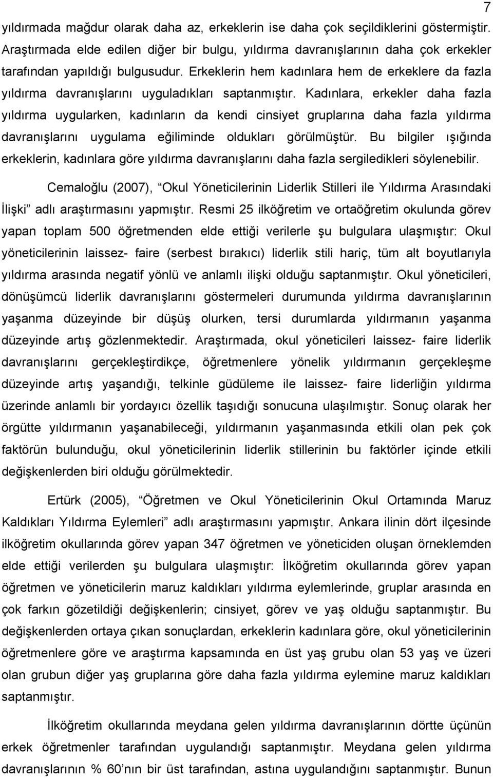 Erkeklerin hem kadınlara hem de erkeklere da fazla yıldırma davranışlarını uyguladıkları saptanmıştır.