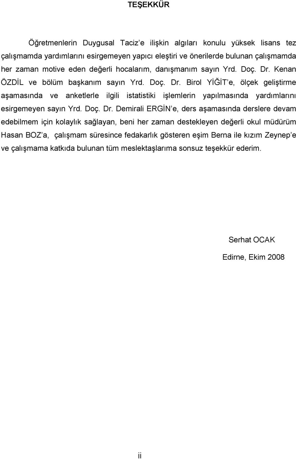 Kenan ÖZDİL ve bölüm başkanım sayın Yrd. Doç. Dr. Birol YİĞİT e, ölçek geliştirme aşamasında ve anketlerle ilgili istatistiki işlemlerin yapılmasında yardımlarını esirgemeyen sayın Yrd.