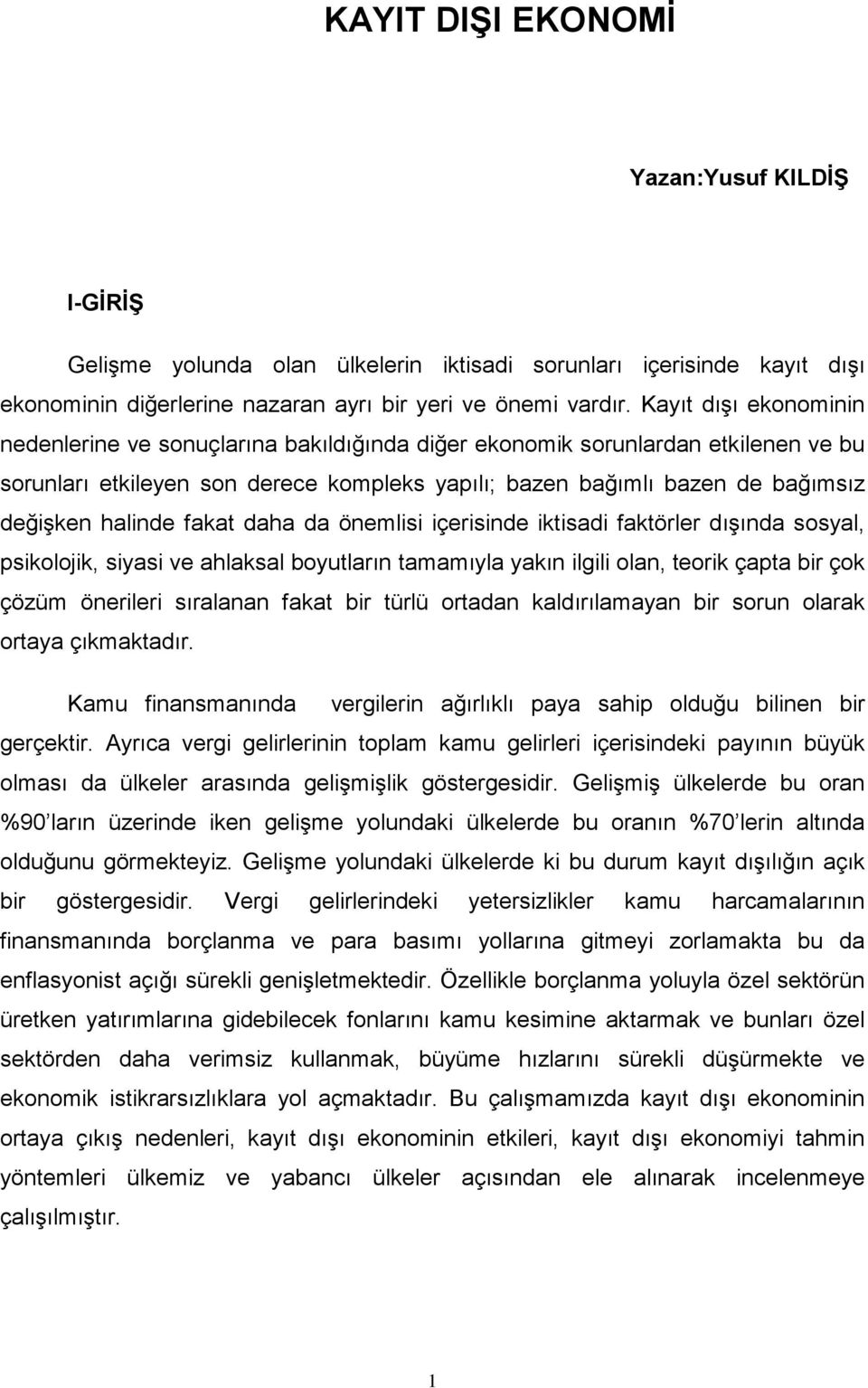 halinde fakat daha da önemlisi içerisinde iktisadi faktörler dışında sosyal, psikolojik, siyasi ve ahlaksal boyutların tamamıyla yakın ilgili olan, teorik çapta bir çok çözüm önerileri sıralanan