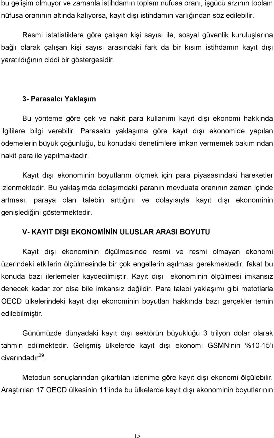 göstergesidir. 3- Parasalcı Yaklaşım Bu yönteme göre çek ve nakit para kullanımı kayıt dışı ekonomi hakkında ilgililere bilgi verebilir.