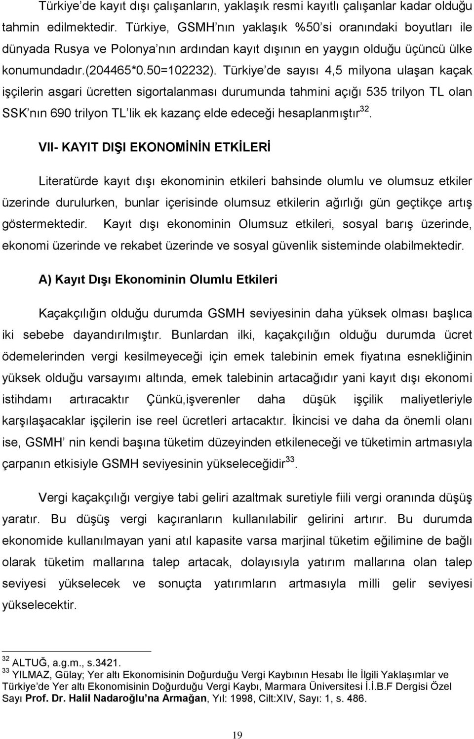 Türkiye de sayısı 4,5 milyona ulaşan kaçak işçilerin asgari ücretten sigortalanması durumunda tahmini açığı 535 trilyon TL olan SSK nın 690 trilyon TL lik ek kazanç elde edeceği hesaplanmıştır 32.