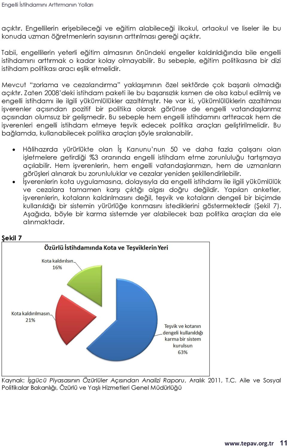 Bu sebeple, eğitim politikasına bir dizi istihdam politikası aracı eşlik etmelidir. Mevcut zorlama ve cezalandırma yaklaşımının özel sektörde çok başarılı olmadığı açıktır.