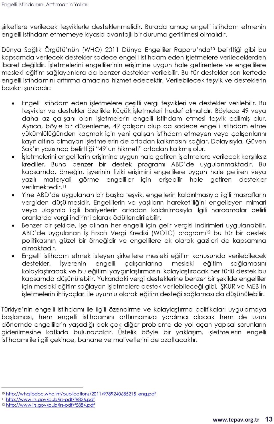 İşletmelerini engellilerinin erişimine uygun hale getirenlere ve engellilere mesleki eğitim sağlayanlara da benzer destekler verilebilir.