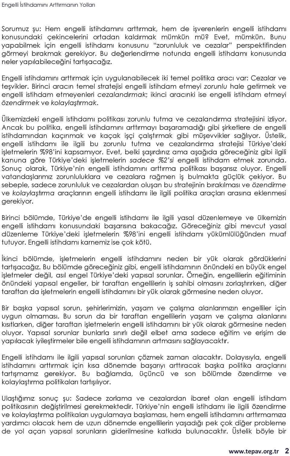 Bu değerlendirme notunda engelli istihdamı konusunda neler yapılabileceğini tartışacağız. Engelli istihdamını arttırmak için uygulanabilecek iki temel politika aracı var: Cezalar ve teşvikler.