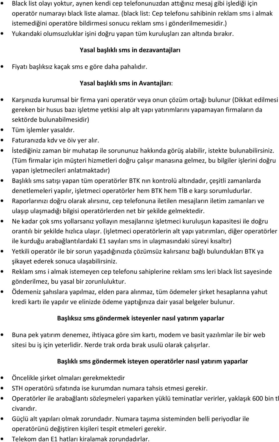 ) Yukarıdaki olumsuzluklar işini doğru yapan tüm kuruluşları zan altında bırakır. Yasal başlıklı sms in dezavantajları Fiyatı başlıksız kaçak sms e göre daha pahalıdır.