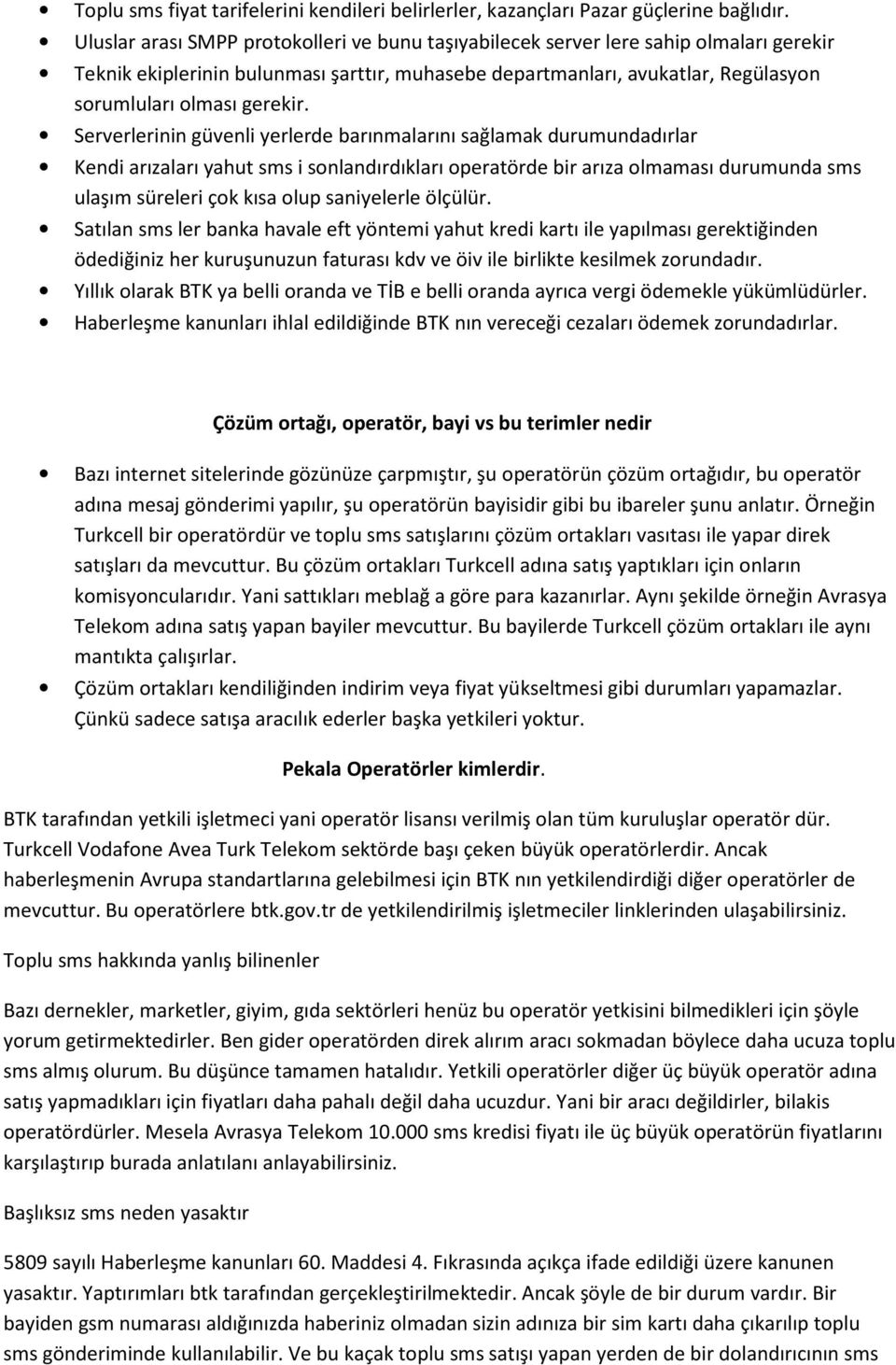 Serverlerinin güvenli yerlerde barınmalarını sağlamak durumundadırlar Kendi arızaları yahut sms i sonlandırdıkları operatörde bir arıza olmaması durumunda sms ulaşım süreleri çok kısa olup