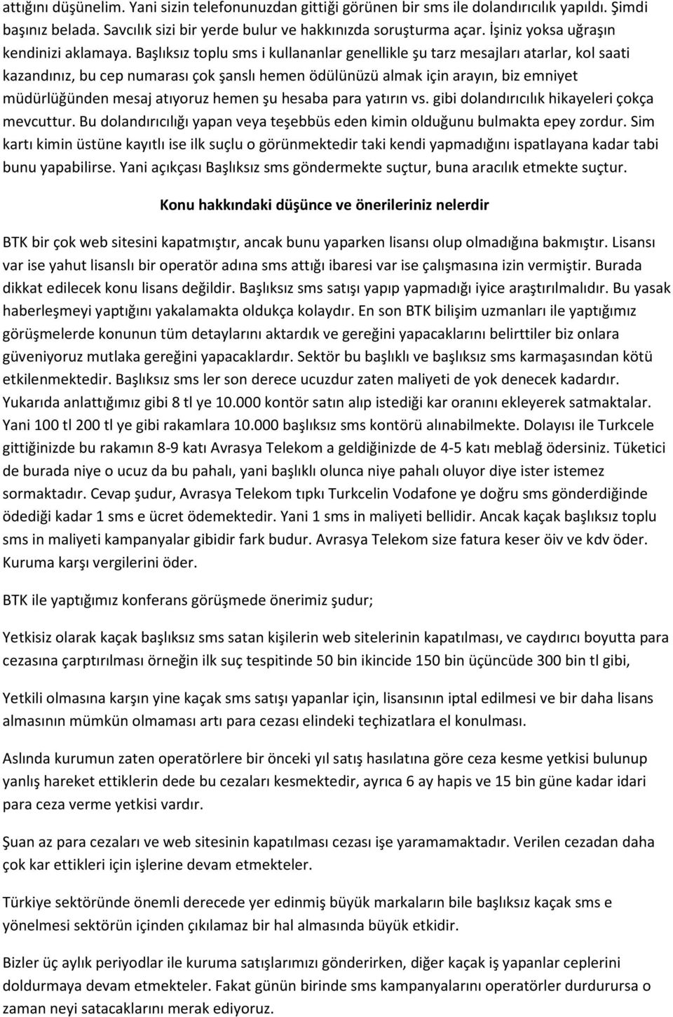 Başlıksız toplu sms i kullananlar genellikle şu tarz mesajları atarlar, kol saati kazandınız, bu cep numarası çok şanslı hemen ödülünüzü almak için arayın, biz emniyet müdürlüğünden mesaj atıyoruz