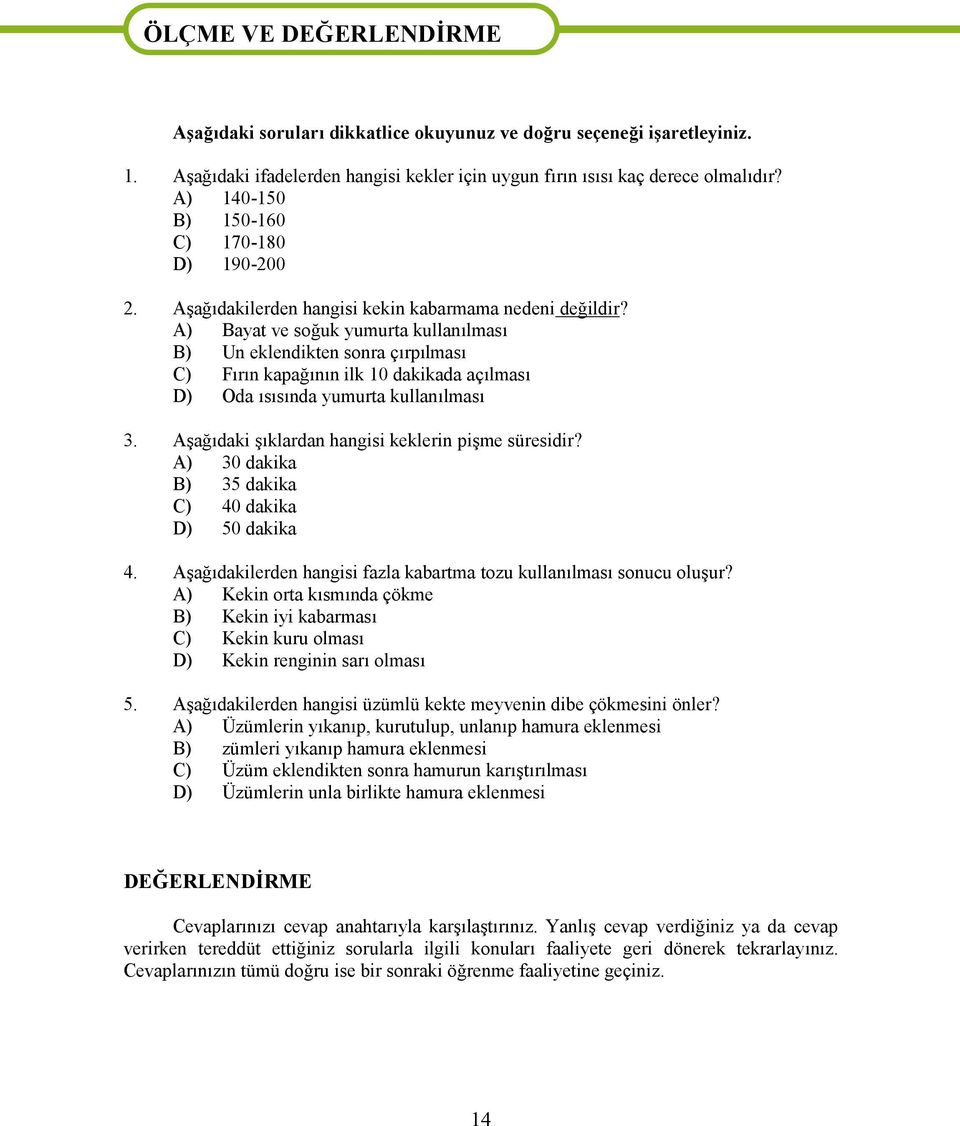 A) Bayat ve soğuk yumurta kullanılması B) Un eklendikten sonra çırpılması C) Fırın kapağının ilk 10 dakikada açılması D) Oda ısısında yumurta kullanılması 3.