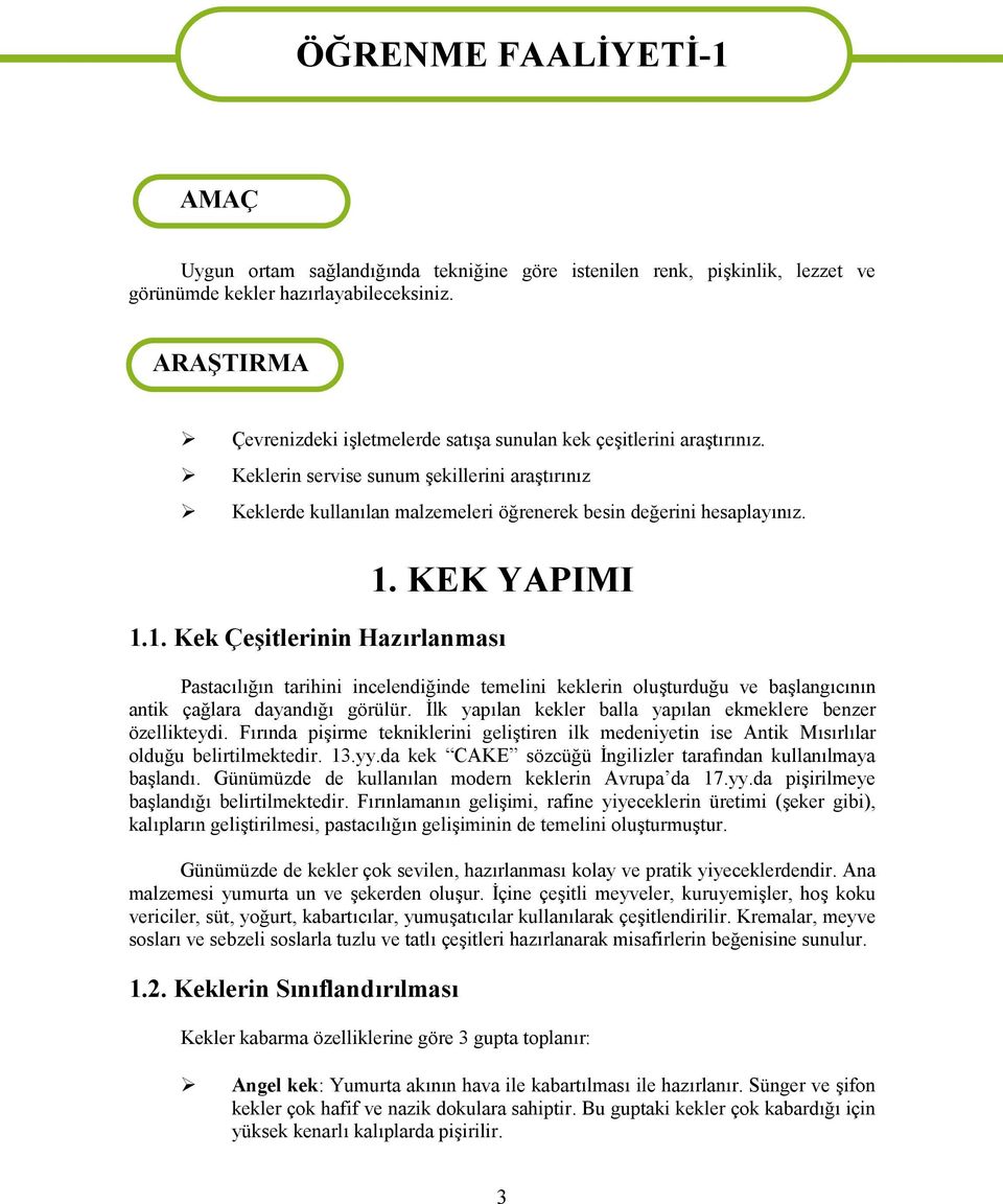 KEK YAPIMI 1.1. Kek Çeşitlerinin Hazırlanması Pastacılığın tarihini incelendiğinde temelini keklerin oluşturduğu ve başlangıcının antik çağlara dayandığı görülür.