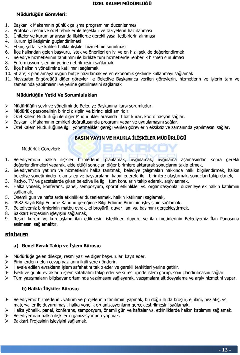 Ġlçe halkından gelen baģvuru, istek ve önerileri en iyi ve en hızlı Ģekilde değerlendirmek 7. Belediye hizmetlerinin tanıtımını ile birlikte tüm hizmetlerde rehberlik hizmeti sunulması 8.