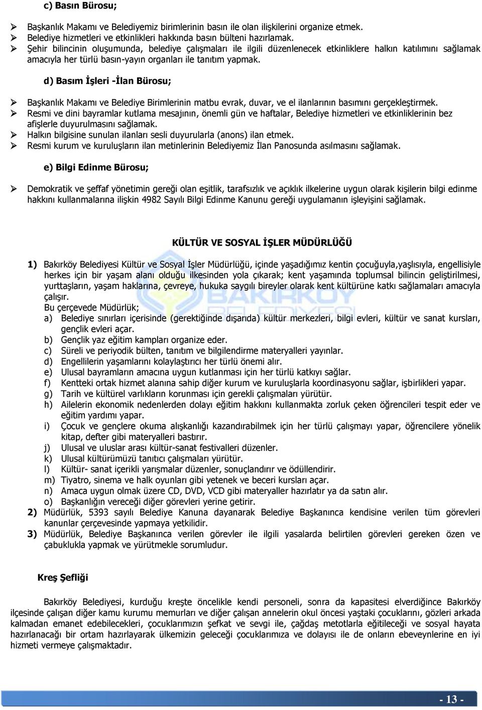 d) Basım ĠĢleri -Ġlan Bürosu; BaĢkanlık Makamı ve Belediye Birimlerinin matbu evrak, duvar, ve el ilanlarının basımını gerçekleģtirmek.