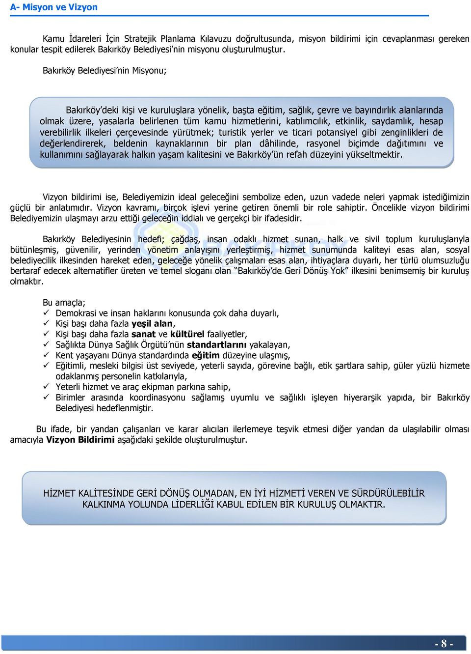 katılımcılık, etkinlik, saydamlık, hesap verebilirlik ilkeleri çerçevesinde yürütmek; turistik yerler ve ticari potansiyel gibi zenginlikleri de değerlendirerek, beldenin kaynaklarının bir plan