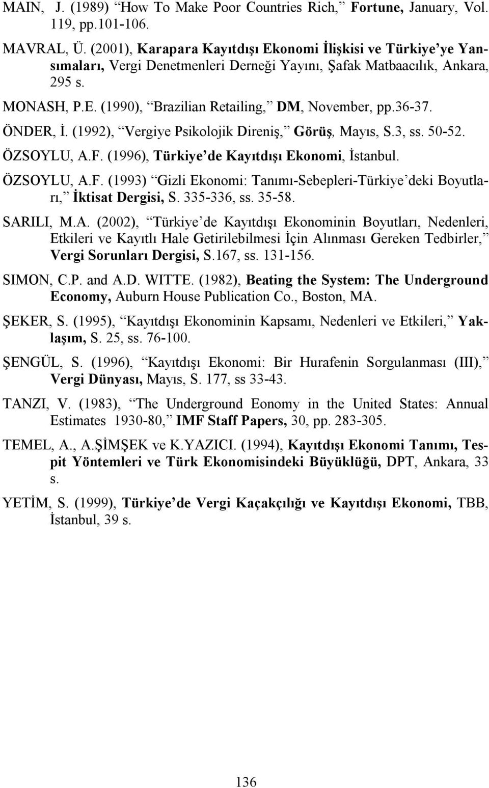 36-37. ÖNDER, İ. (1992), Vergiye Psikolojik Direniş, Görüş, Mayıs, S.3, ss. 50-52. ÖZSOYLU, A.F. (1996), Türkiye de Kayıtdışı Ekonomi, İstanbul. ÖZSOYLU, A.F. (1993) Gizli Ekonomi: Tanımı-Sebepleri-Türkiye deki Boyutları, İktisat Dergisi, S.