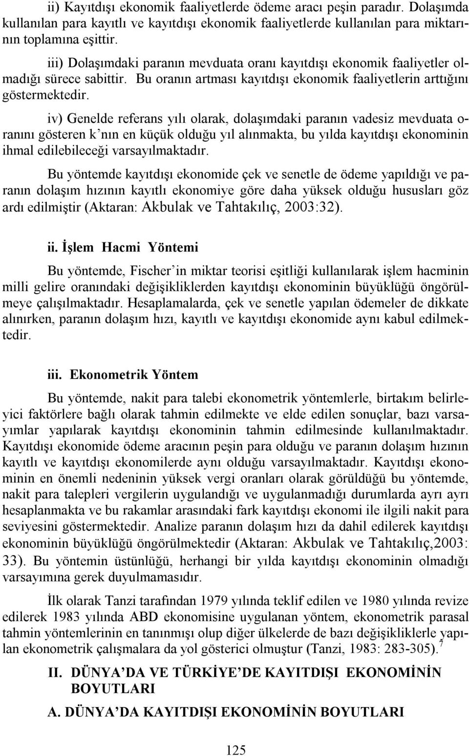 iv) Genelde referans yılı olarak, dolaşımdaki paranın vadesiz mevduata o- ranını gösteren k nın en küçük olduğu yıl alınmakta, bu yılda kayıtdışı ekonominin ihmal edilebileceği varsayılmaktadır.