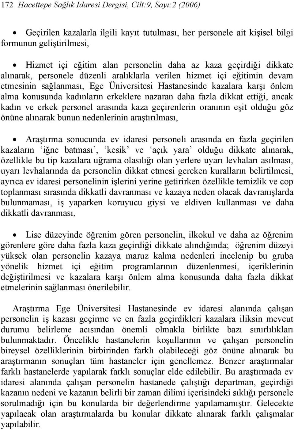 erkeklere nazaran daha fazla dikkat ettiği, ancak kadın ve erkek personel arasında kaza geçirenlerin oranının eşit olduğu göz önüne alınarak bunun nedenlerinin araştırılması, Araştırma sonucunda ev