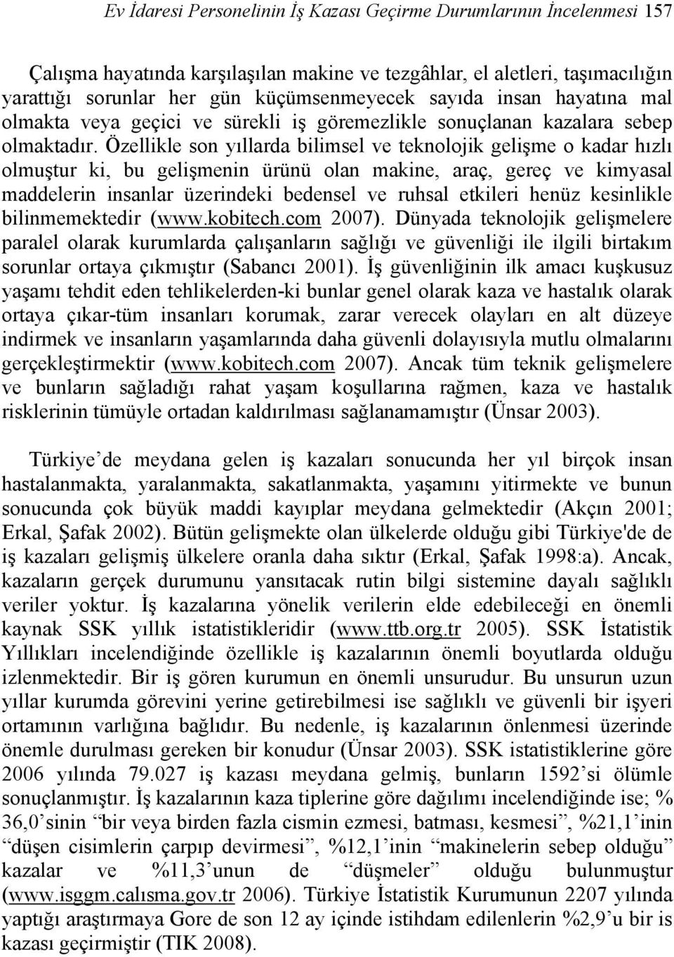 Özellikle son yıllarda bilimsel ve teknolojik gelişme o kadar hızlı olmuştur ki, bu gelişmenin ürünü olan makine, araç, gereç ve kimyasal maddelerin insanlar üzerindeki bedensel ve ruhsal etkileri