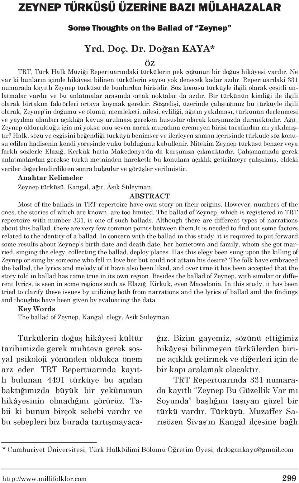 Söz konusu türküyle ilgili olarak çeşitli anlatmalar vardır ve bu anlatmalar arasında ortak noktalar da azdır. Bir türkünün kimliği ile ilgili olarak birtakım faktörleri ortaya koymak gerekir.