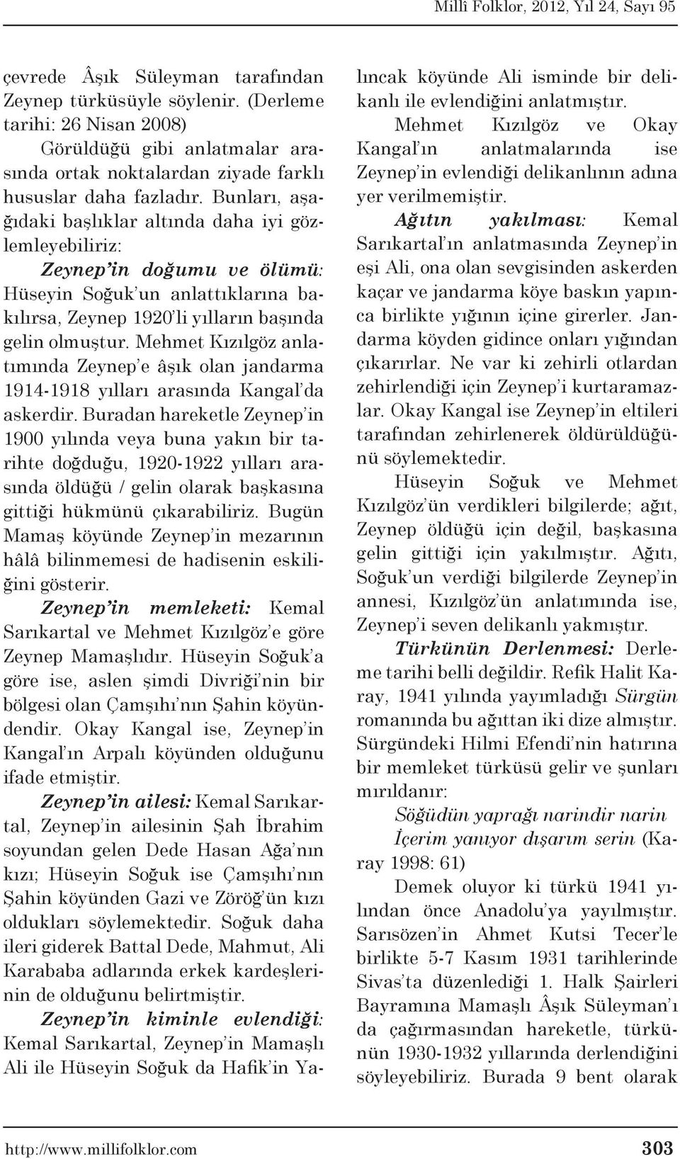 Mehmet Kızılgöz anlatımında Zeynep e âşık olan jandarma 1914-1918 yılları arasında Kangal da askerdir.