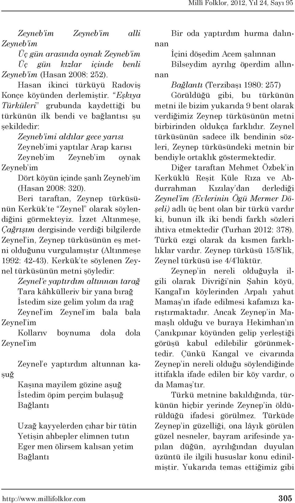 içinde şanlı Zeyneb im (Hasan 2008: 320). Beri taraftan, Zeynep türküsünün Kerkük te Zeynel olarak söylendiğini görmekteyiz.