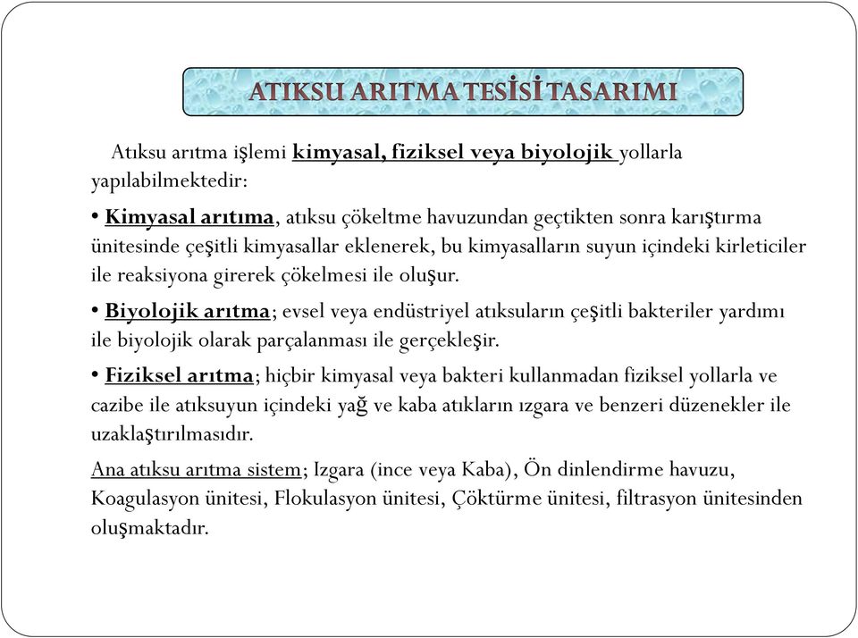 Biyolojik arıtma; evsel veya endüstriyel atıksuların çeşitli bakteriler yardımı ile biyolojik olarak parçalanması ile gerçekleşir.