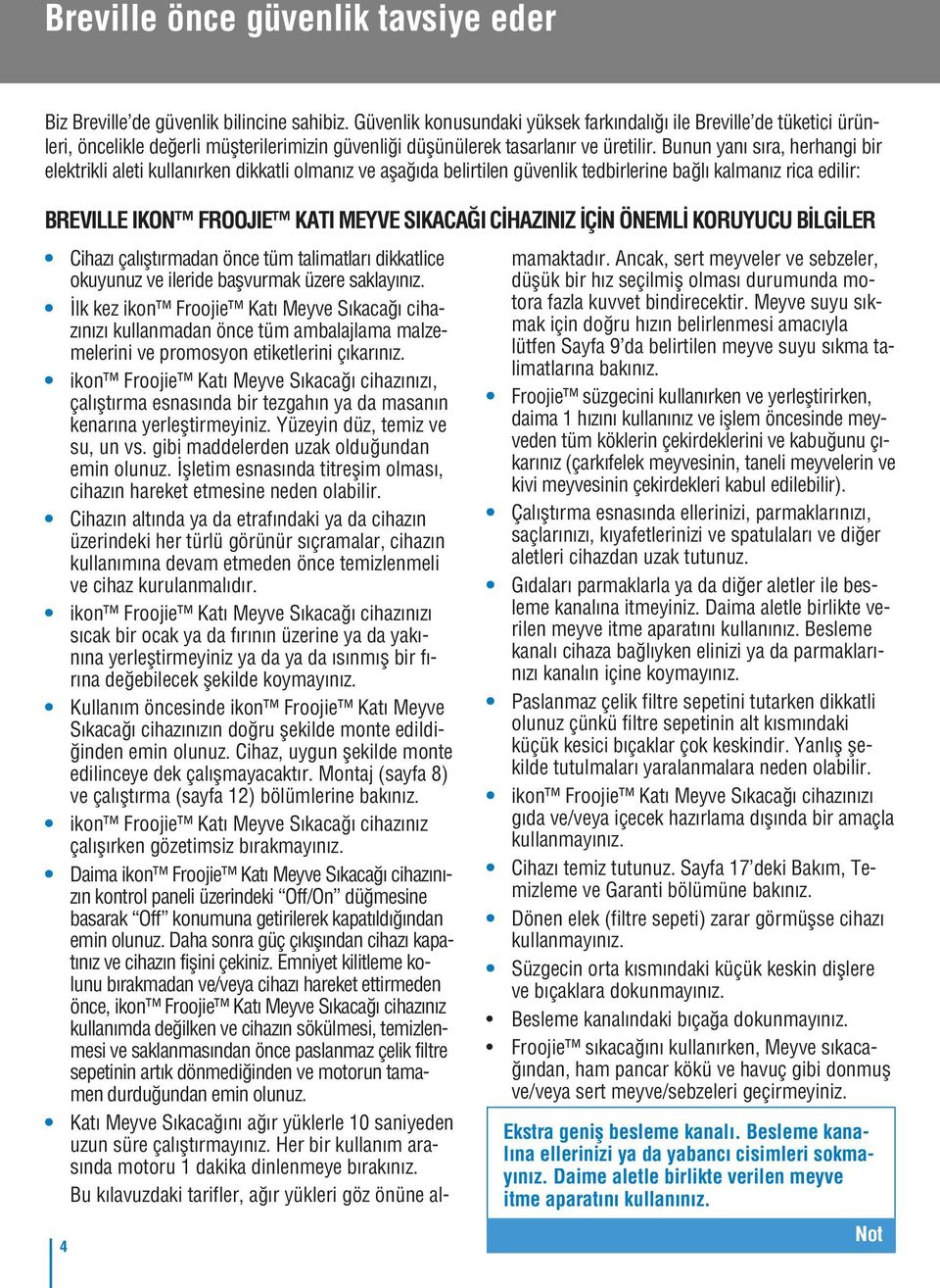 Bunun yanı sıra, herhangi bir elektrikli aleti kullanırken dikkatli olmanız ve aşağıda belirtilen güvenlik tedbirlerine bağlı kalmanız rica edilir: BREVILLE IKON FROOJIE KATI MEYVE SIKACAĞI CİHAZINIZ