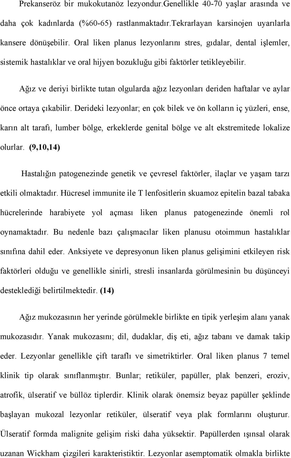 Ağız ve deriyi birlikte tutan olgularda ağız lezyonları deriden haftalar ve aylar önce ortaya çıkabilir.