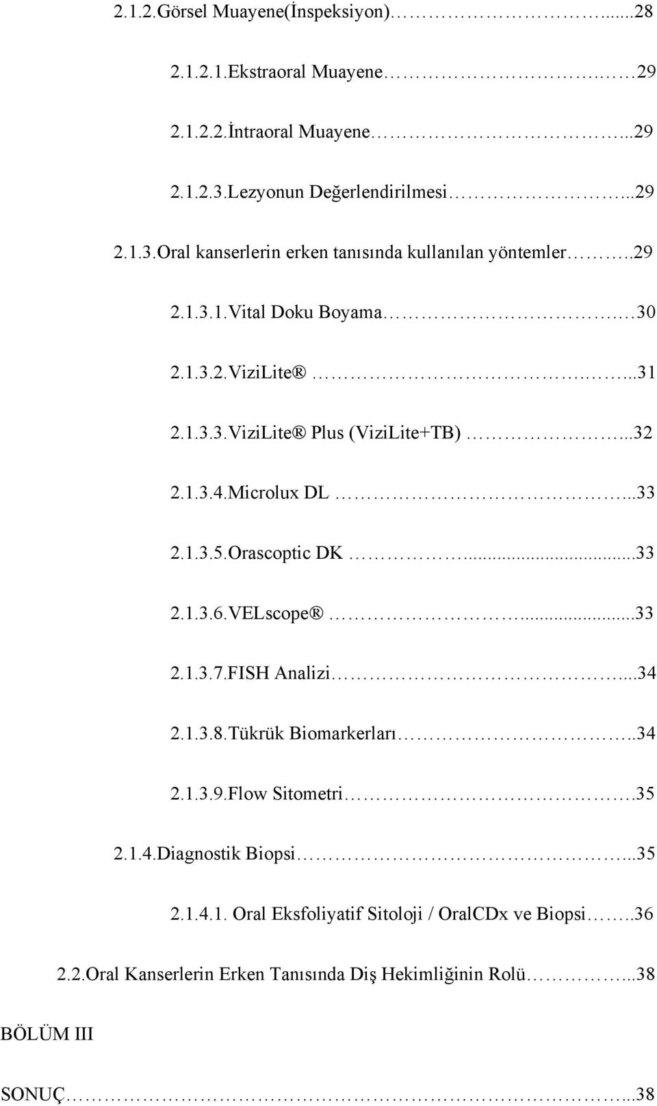 ..32 2.1.3.4.Microlux DL...33 2.1.3.5.Orascoptic DK...33 2.1.3.6.VELscope...33 2.1.3.7.FISH Analizi...34 2.1.3.8.Tükrük Biomarkerları..34 2.1.3.9.