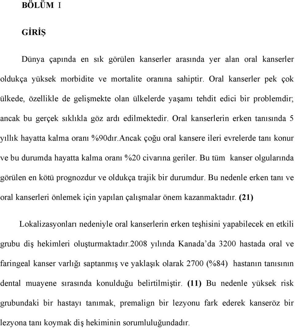 Oral kanserlerin erken tanısında 5 yıllık hayatta kalma oranı %90dır.Ancak çoğu oral kansere ileri evrelerde tanı konur ve bu durumda hayatta kalma oranı %20 civarına geriler.