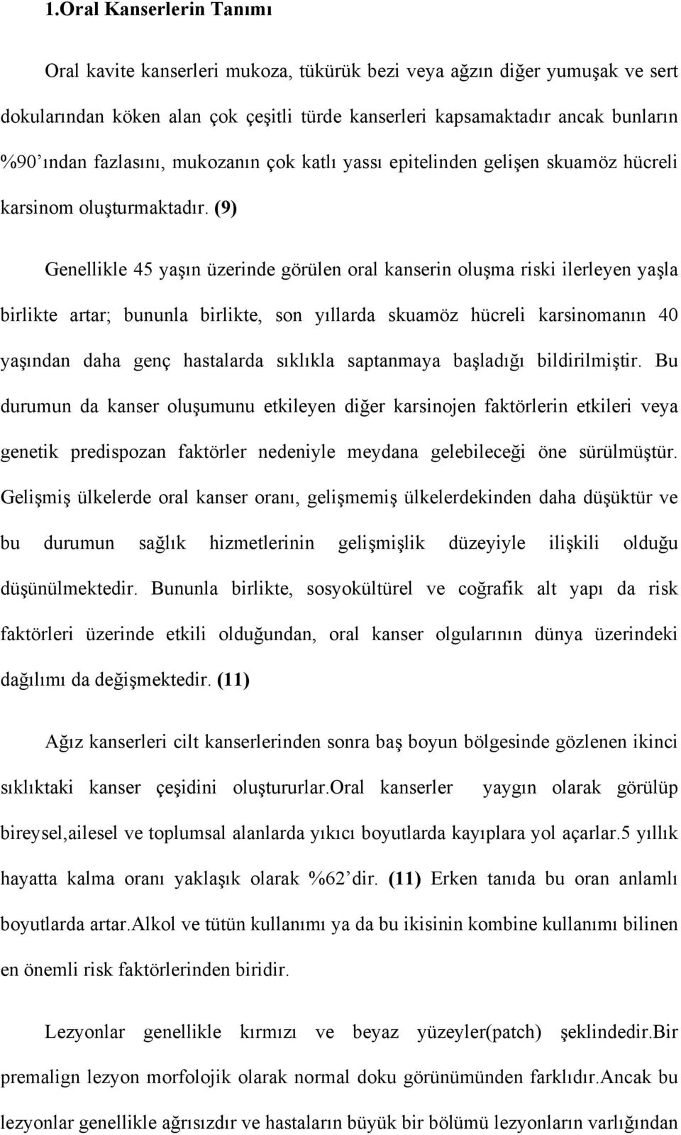 (9) Genellikle 45 yaşın üzerinde görülen oral kanserin oluşma riski ilerleyen yaşla birlikte artar; bununla birlikte, son yıllarda skuamöz hücreli karsinomanın 40 yaşından daha genç hastalarda