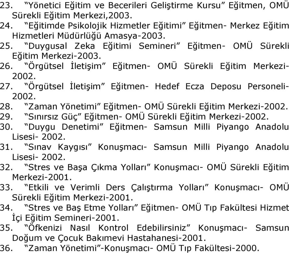 Örgütsel İletişim Eğitmen- Hedef Ecza Deposu Personeli- 2002. 28. Zaman Yönetimi Eğitmen- OMÜ Sürekli Eğitim Merkezi-2002. 29. Sınırsız Güç Eğitmen- OMÜ Sürekli Eğitim Merkezi-2002. 30.