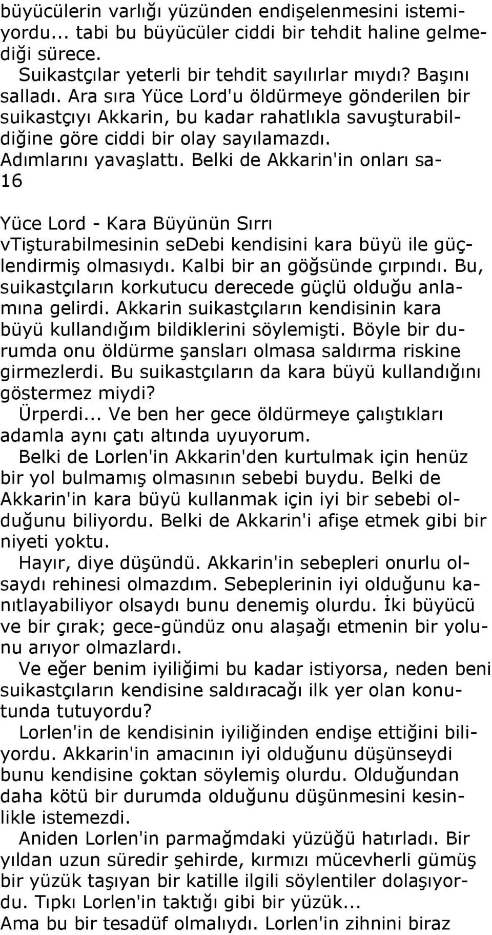 Belki de Akkarin'in onları sa- 16 vtişturabilmesinin sedebi kendisini kara büyü ile güçlendirmiş olmasıydı. Kalbi bir an göğsünde çırpındı.