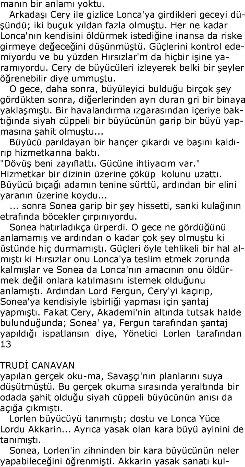 Cery de büyücüleri izleyerek belki bir şeyler öğrenebilir diye ummuştu. O gece, daha sonra, büyüleyici bulduğu birçok şey gördükten sonra, diğerlerinden ayrı duran gri bir binaya yaklaşmıştı.