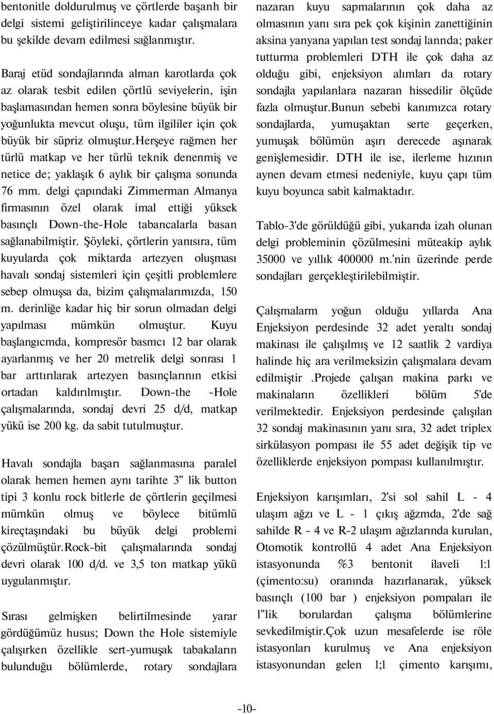 süpriz olmuştur.herşeye rağmen her türlü matkap ve her türlü teknik denenmiş ve netice de; yaklaşık 6 aylık bir çalışma sonunda 76 mm.