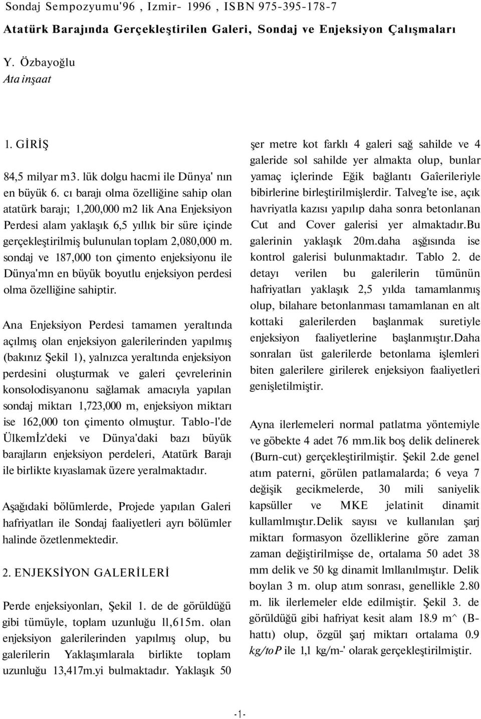 cı barajı olma özelliğine sahip olan atatürk barajı; 1,200,000 m2 lik Ana Enjeksiyon Perdesi alam yaklaşık 6,5 yıllık bir süre içinde gerçekleştirilmiş bulunulan toplam 2,080,000 m.